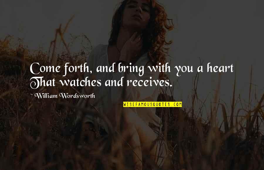 Henry Crit Quotes By William Wordsworth: Come forth, and bring with you a heart Henry Crit Quotes By William Wordsworth: Come forth, and bring with you a heart