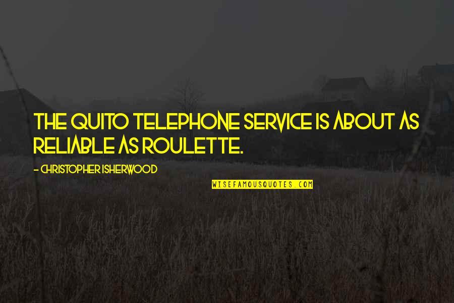 Henry Dalziel Quotes By Christopher Isherwood: The Quito telephone service is about as reliable