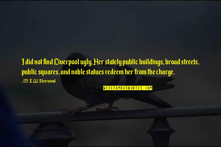 Henry Dalziel Quotes By M. E. W. Sherwood: I did not find Liverpool ugly. Her stately