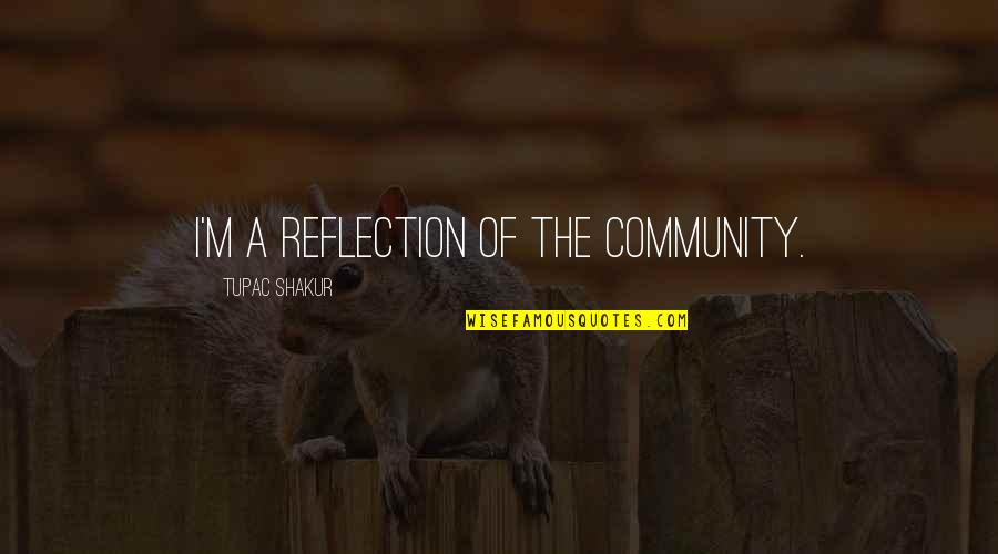 Henry Dalziel Quotes By Tupac Shakur: I'm a reflection of the community.