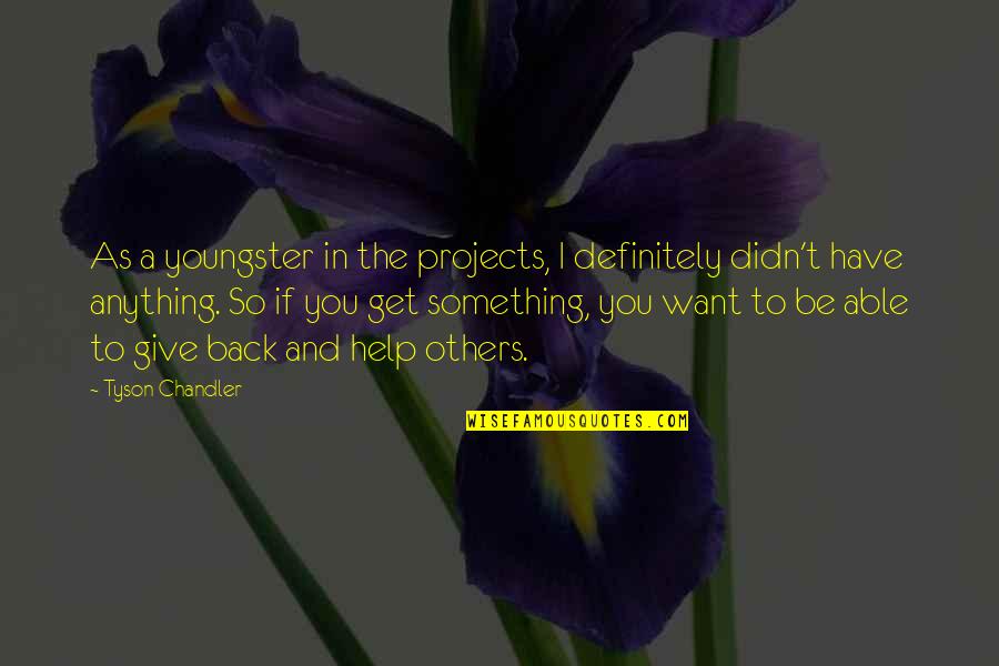 Henry Danger Captain Man Quotes By Tyson Chandler: As a youngster in the projects, I definitely