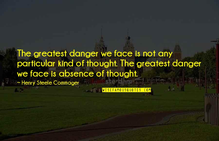 Henry Danger Quotes By Henry Steele Commager: The greatest danger we face is not any