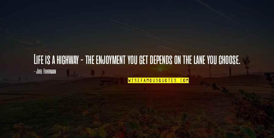 Henry David Lee Quotes By Joel Fuhrman: Life is a highway - the enjoyment you