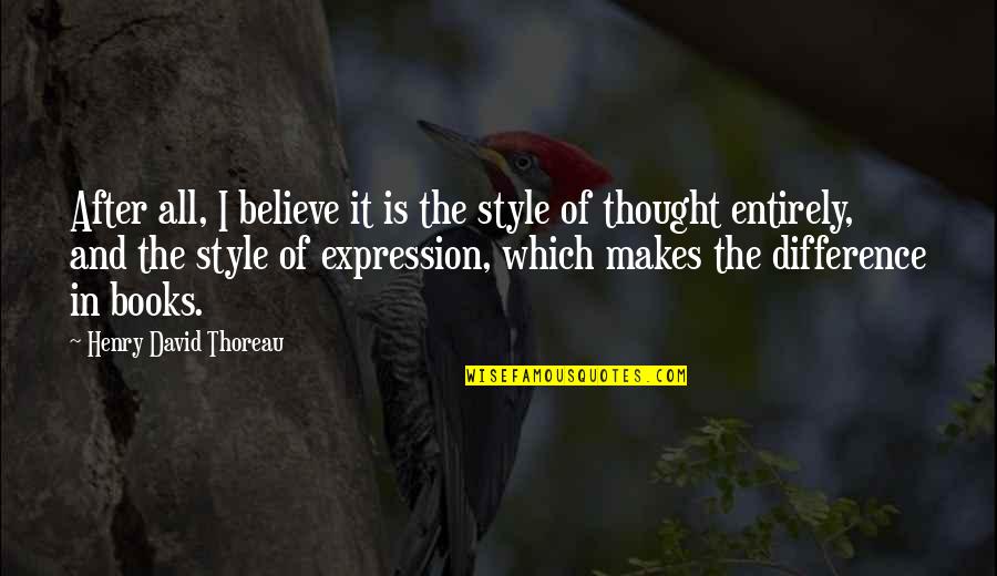 Henry David Thoreau Book Quotes By Henry David Thoreau: After all, I believe it is the style