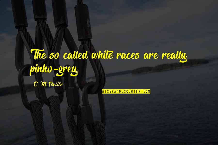 Henry David Thoreau Maine Quotes By E. M. Forster: The so called white races are really pinko-grey.