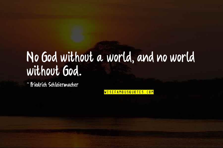Henry David Thoreau Maine Quotes By Friedrich Schleiermacher: No God without a world, and no world