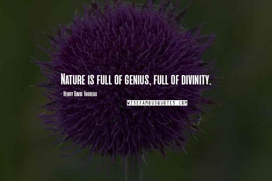 Henry David Thoreau quotes: Nature is full of genius, full of divinity.