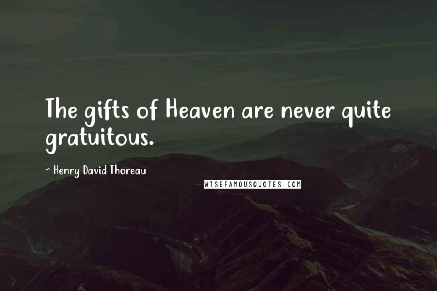 Henry David Thoreau quotes: The gifts of Heaven are never quite gratuitous.