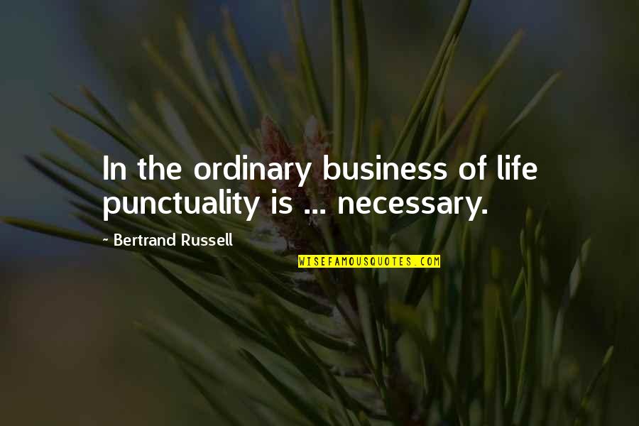 Henry Dobbins Character Quotes By Bertrand Russell: In the ordinary business of life punctuality is Henry Dobbins Character Quotes By Bertrand Russell: In the ordinary business of life punctuality is