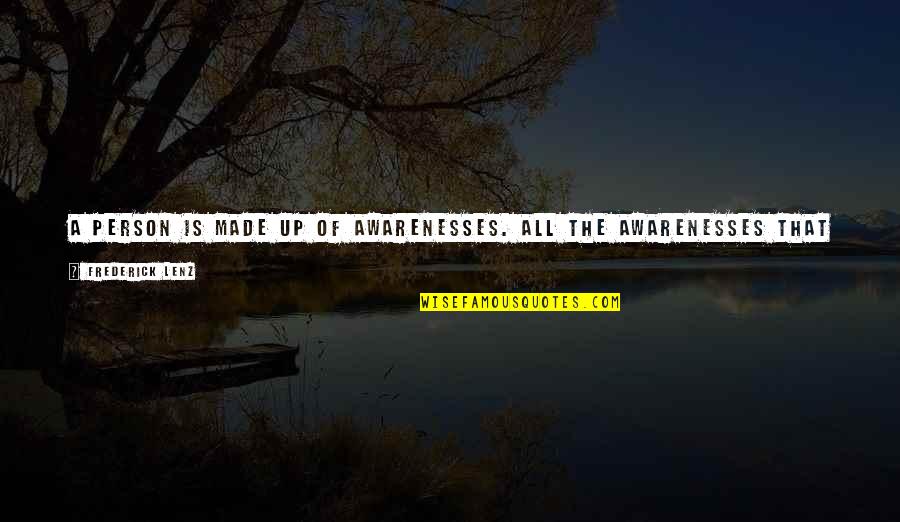 Henry Dobbins Character Quotes By Frederick Lenz: A person is made up of awarenesses. All Henry Dobbins Character Quotes By Frederick Lenz: A person is made up of awarenesses. All