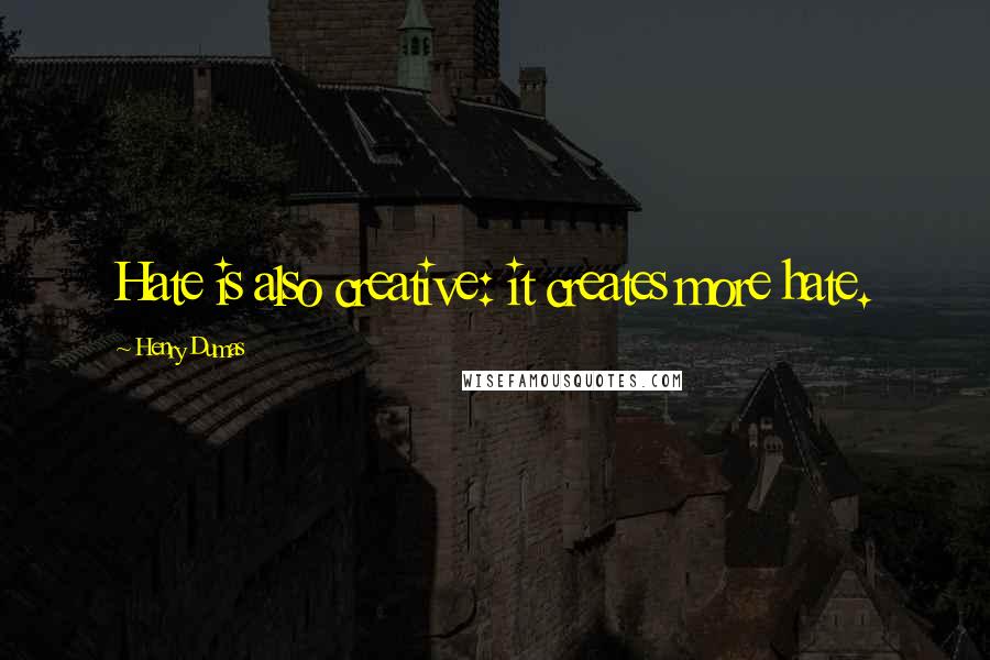 Henry Dumas quotes: Hate is also creative: it creates more hate.