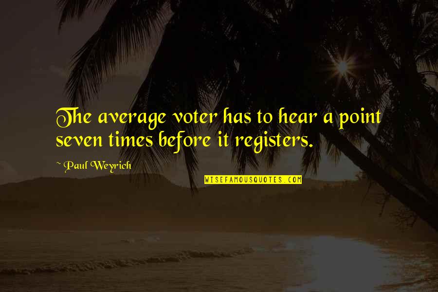 Henry Dunant Famous Quotes By Paul Weyrich: The average voter has to hear a point