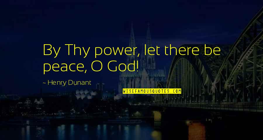 Henry Dunant Quotes By Henry Dunant: By Thy power, let there be peace, O