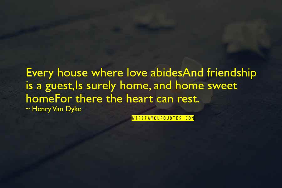 Henry Dyke Quotes By Henry Van Dyke: Every house where love abidesAnd friendship is a