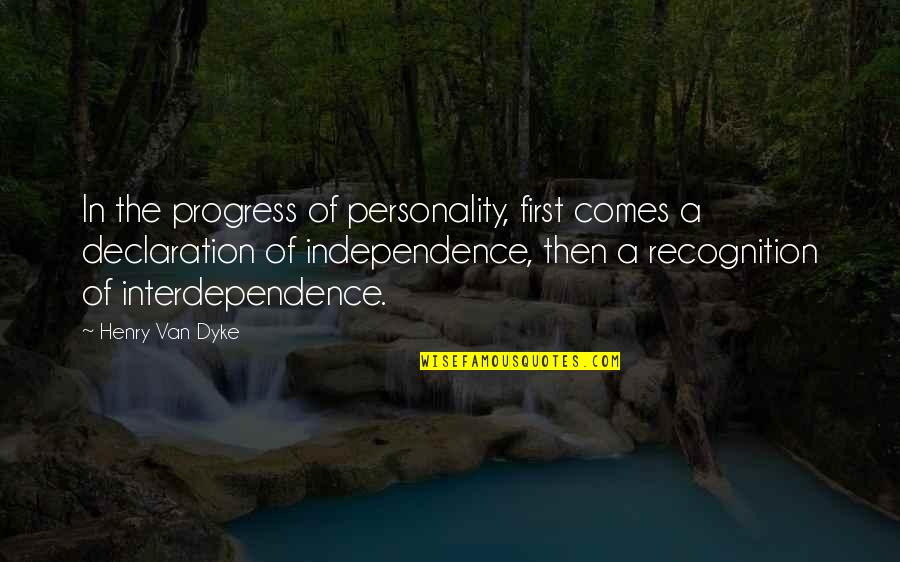 Henry Dyke Quotes By Henry Van Dyke: In the progress of personality, first comes a