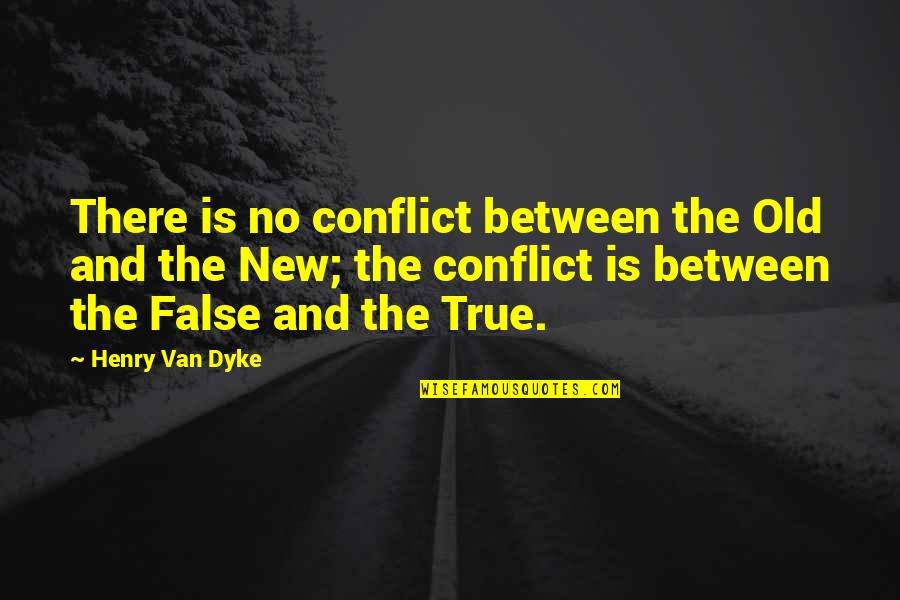 Henry Dyke Quotes By Henry Van Dyke: There is no conflict between the Old and