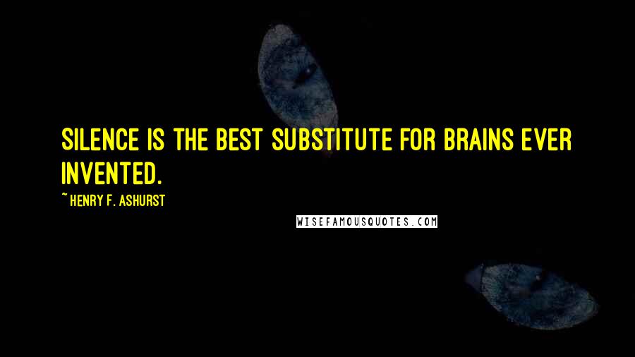 Henry F. Ashurst quotes: Silence is the best substitute for brains ever invented.