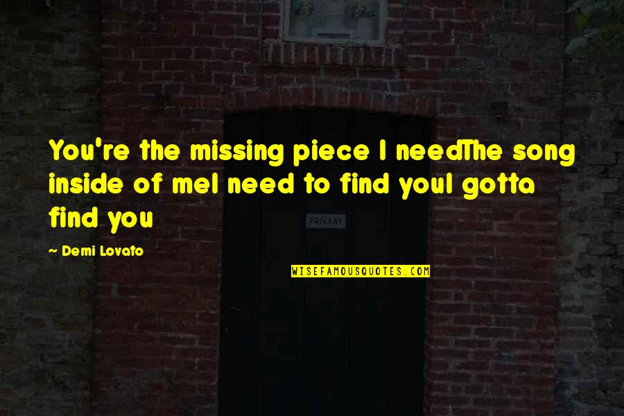 Henry Fairfield Osborn Quotes By Demi Lovato: You're the missing piece I needThe song inside Henry Fairfield Osborn Quotes By Demi Lovato: You're the missing piece I needThe song inside