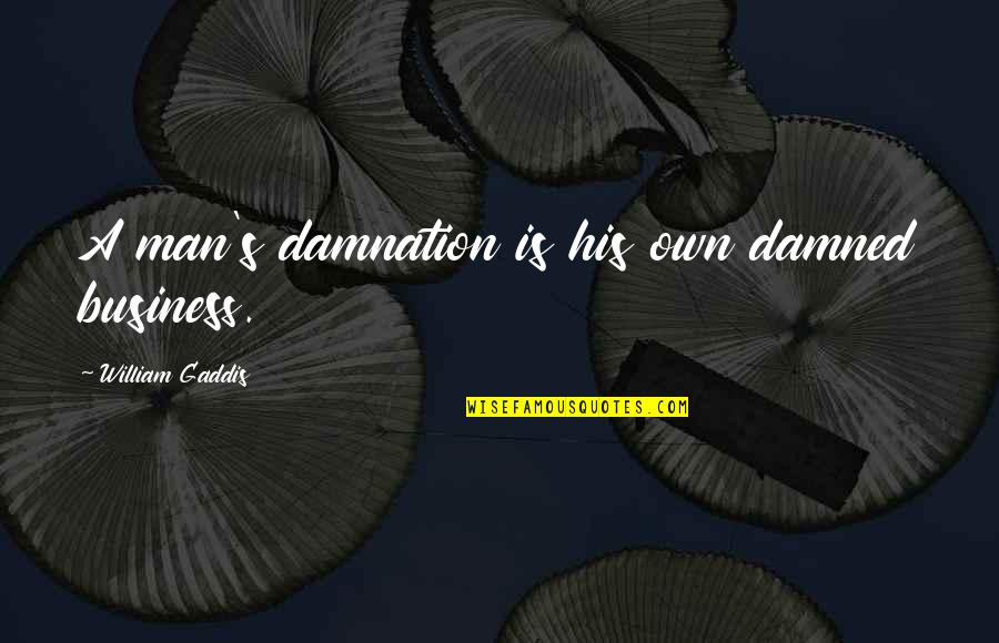 Henry Fairfield Osborn Quotes By William Gaddis: A man's damnation is his own damned business. Henry Fairfield Osborn Quotes By William Gaddis: A man's damnation is his own damned business.