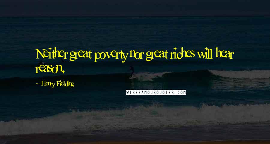 Henry Fielding quotes: Neither great poverty nor great riches will hear reason.