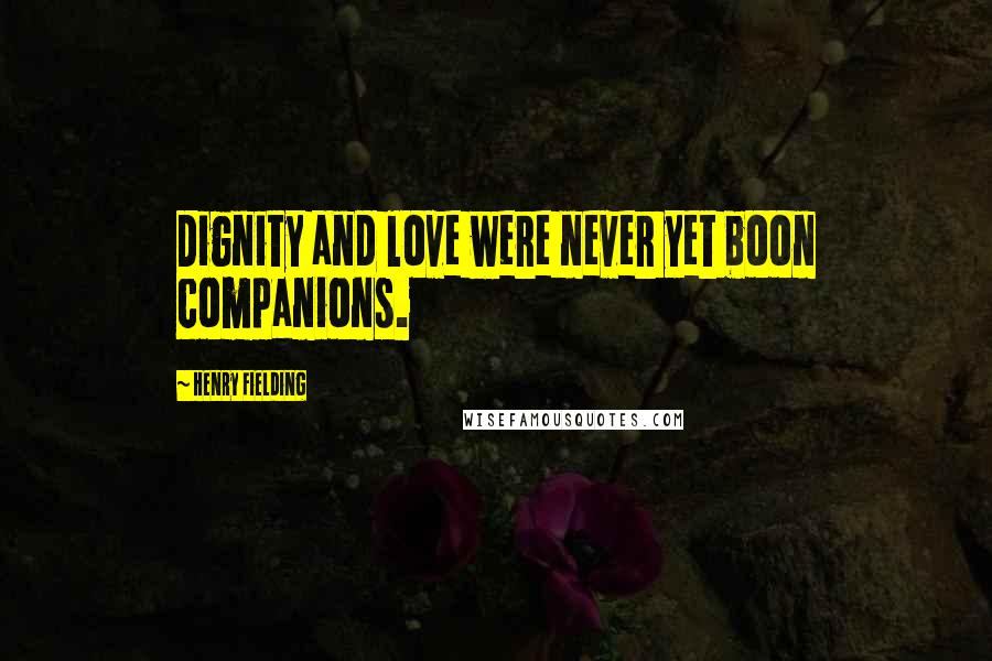 Henry Fielding quotes: Dignity and love were never yet boon companions.