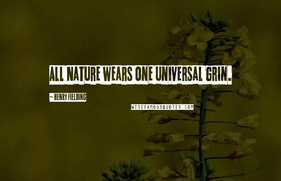 Henry Fielding quotes: All Nature wears one universal grin.