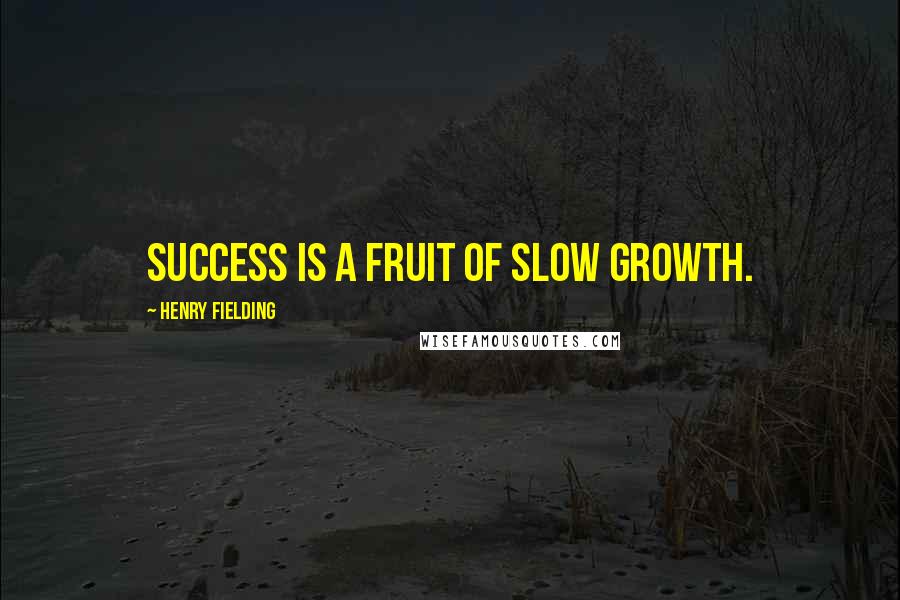 Henry Fielding quotes: Success is a fruit of slow growth.