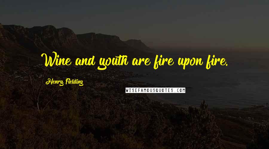 Henry Fielding quotes: Wine and youth are fire upon fire.