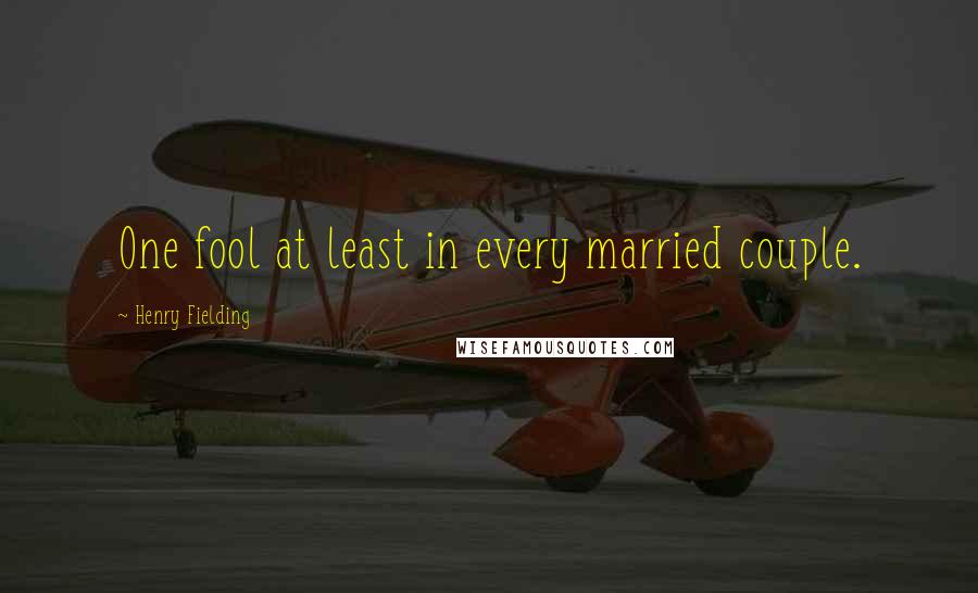 Henry Fielding quotes: One fool at least in every married couple.