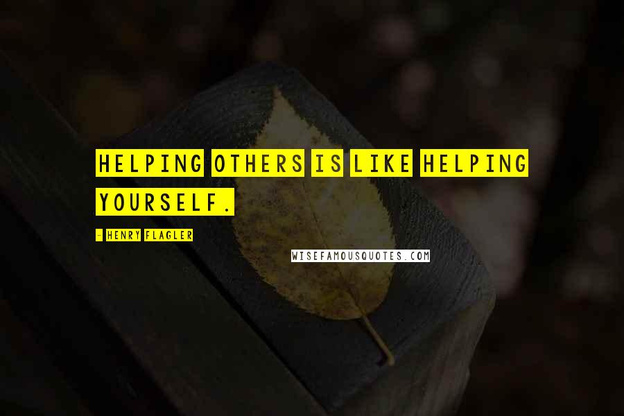 Henry Flagler quotes: Helping others is like helping yourself.