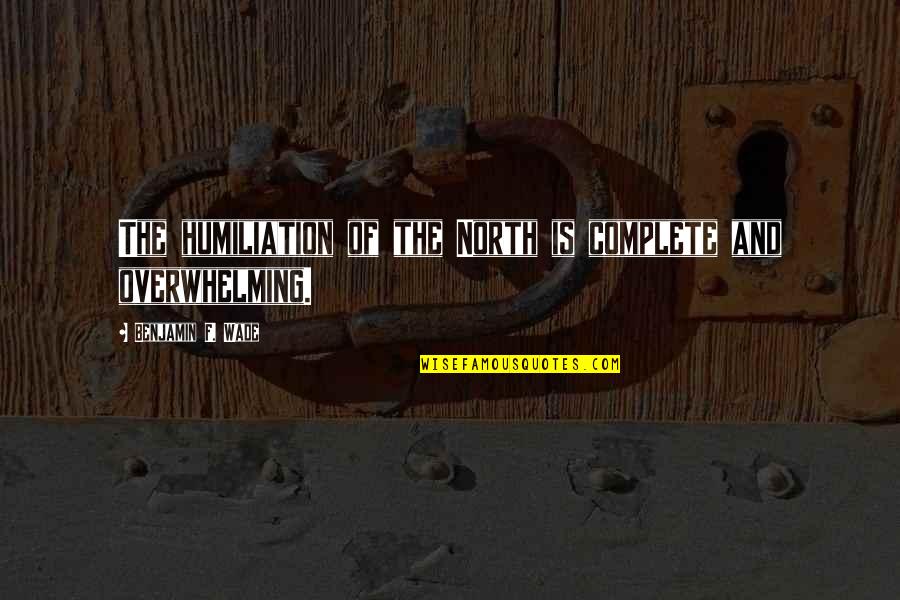 Henry Flagler Quotes By Benjamin F. Wade: The humiliation of the North is complete and