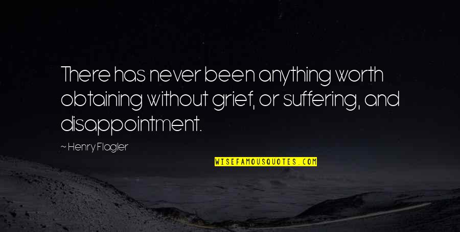 Henry Flagler Quotes By Henry Flagler: There has never been anything worth obtaining without Henry Flagler Quotes By Henry Flagler: There has never been anything worth obtaining without
