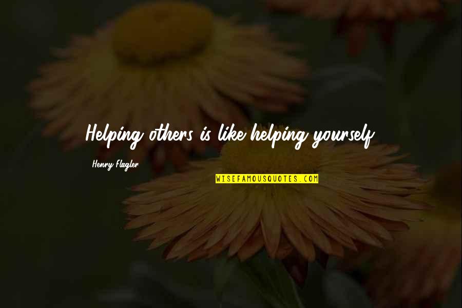 Henry Flagler Quotes By Henry Flagler: Helping others is like helping yourself.