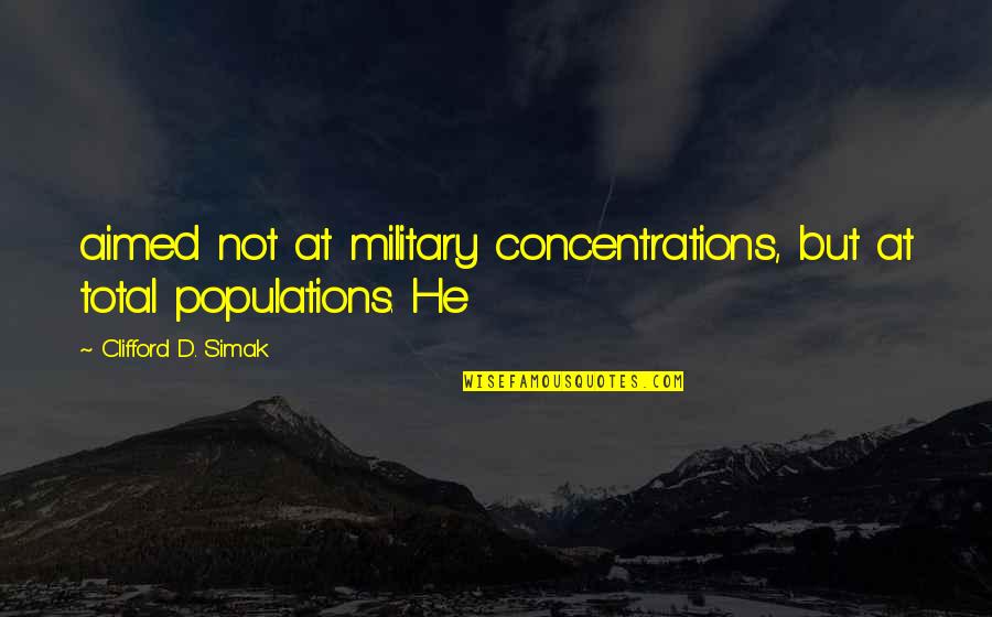 Henry Fleming Quotes By Clifford D. Simak: aimed not at military concentrations, but at total Henry Fleming Quotes By Clifford D. Simak: aimed not at military concentrations, but at total