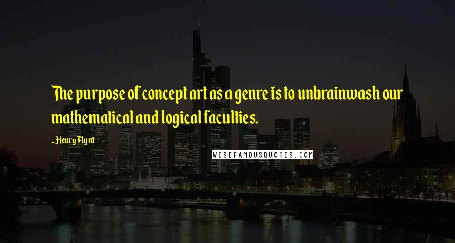 Henry Flynt quotes: The purpose of concept art as a genre is to unbrainwash our mathematical and logical faculties.