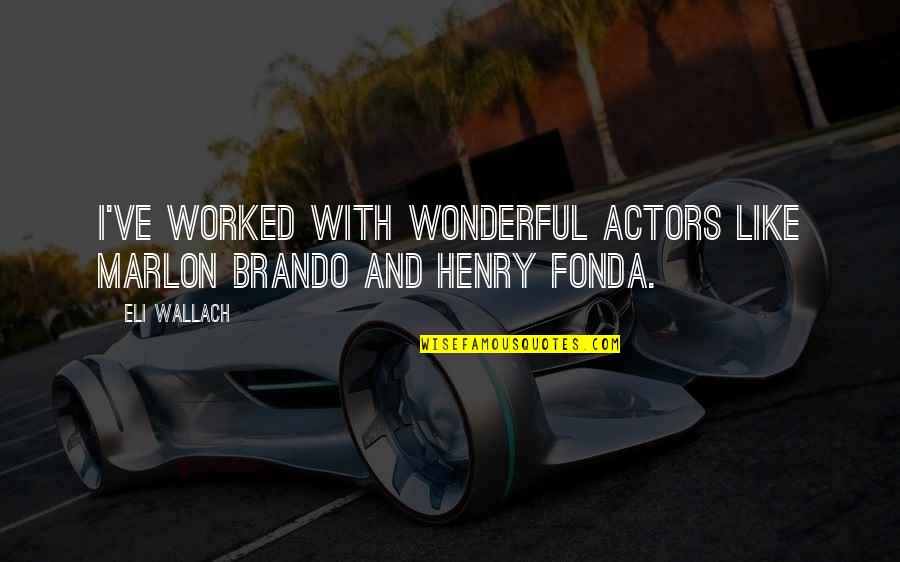 Henry Fonda Quotes By Eli Wallach: I've worked with wonderful actors like Marlon Brando