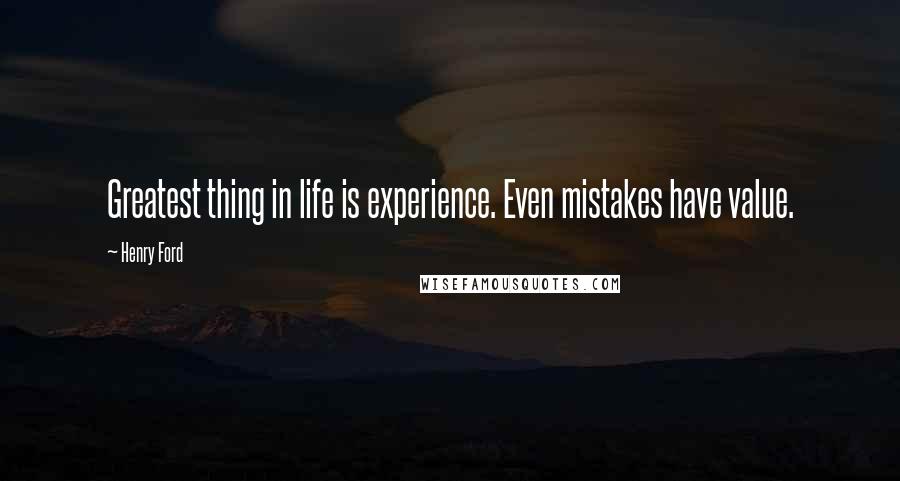 Henry Ford quotes: Greatest thing in life is experience. Even mistakes have value.