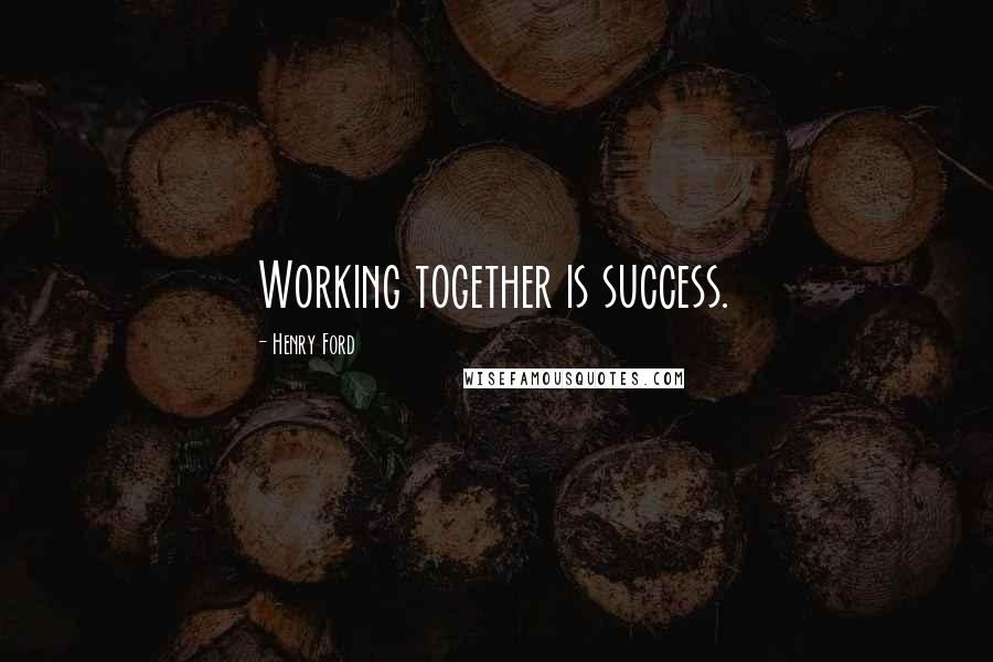 Henry Ford quotes: Working together is success.