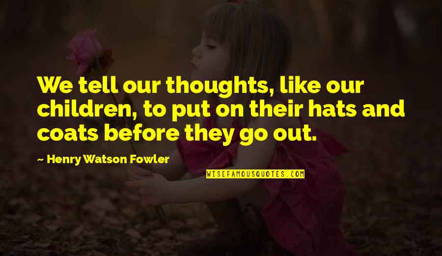 Henry Fowler Quotes By Henry Watson Fowler: We tell our thoughts, like our children, to