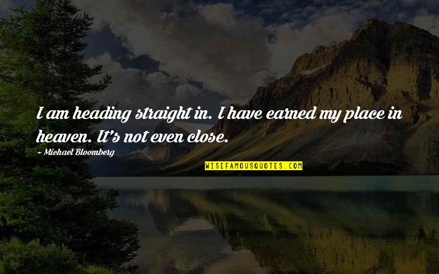 Henry Frick Quotes By Michael Bloomberg: I am heading straight in. I have earned