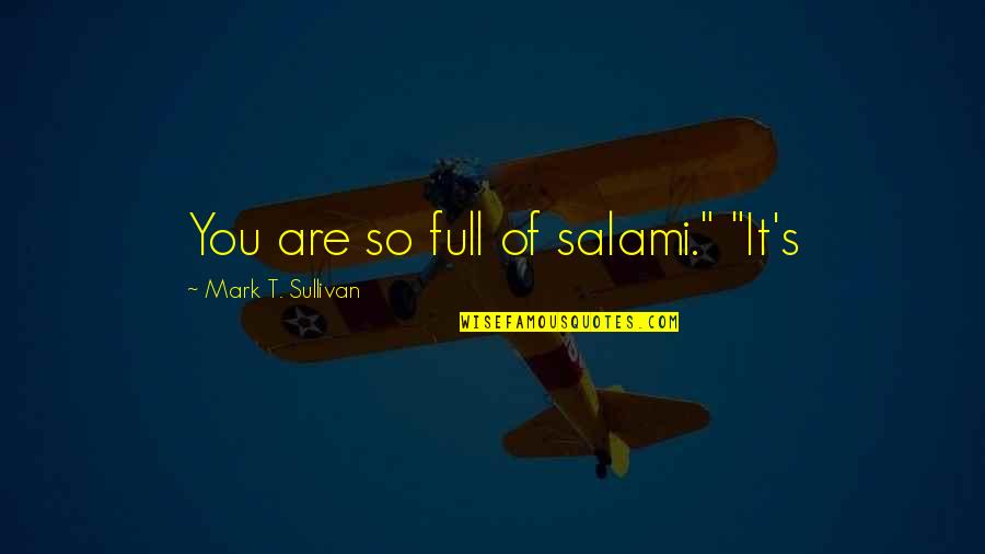 Henry Frye Quotes By Mark T. Sullivan: You are so full of salami." "It's Henry Frye Quotes By Mark T. Sullivan: You are so full of salami." "It's