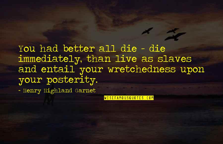 Henry Garnet Quotes By Henry Highland Garnet: You had better all die - die immediately,