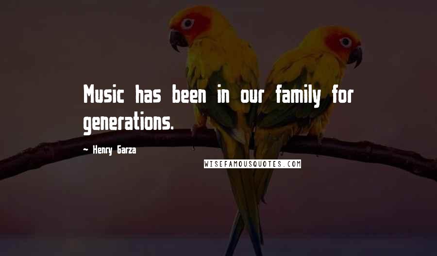 Henry Garza quotes: Music has been in our family for generations.