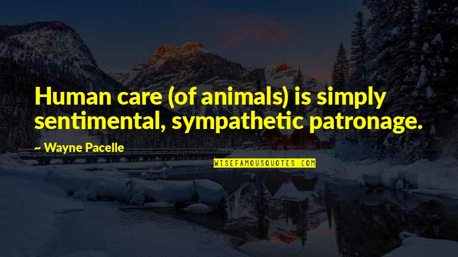 Henry Geldzahler Quotes By Wayne Pacelle: Human care (of animals) is simply sentimental, sympathetic