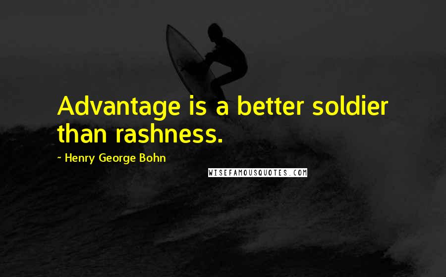 Henry George Bohn quotes: Advantage is a better soldier than rashness.