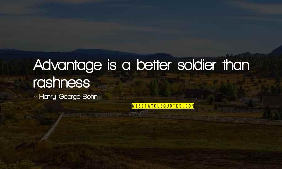 Henry George Bohn Quotes By Henry George Bohn: Advantage is a better soldier than rashness.