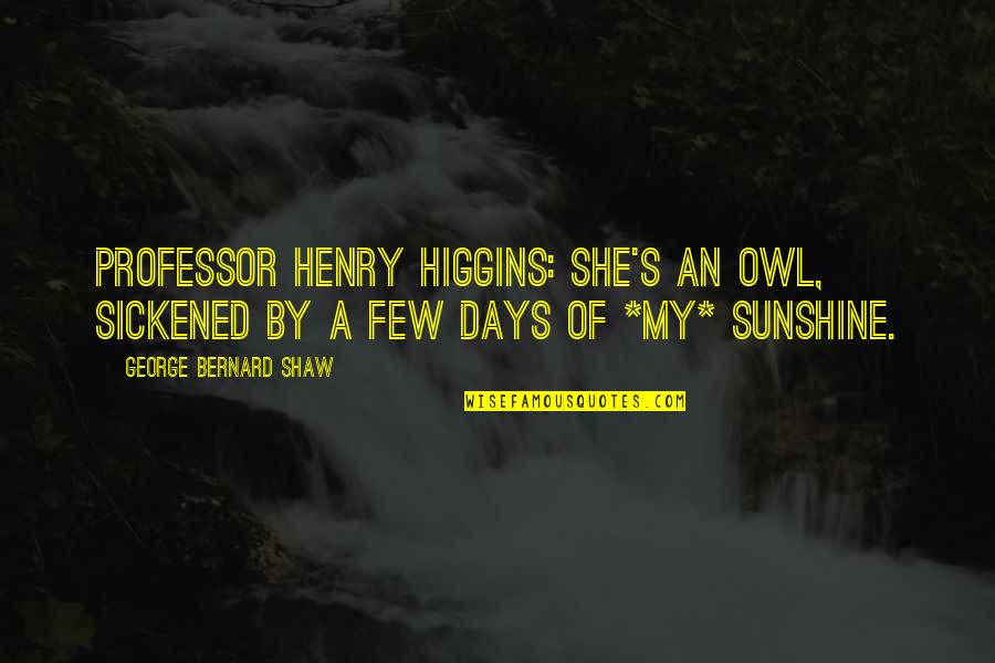 Henry George Quotes By George Bernard Shaw: Professor Henry Higgins: She's an owl, sickened by Henry George Quotes By George Bernard Shaw: Professor Henry Higgins: She's an owl, sickened by