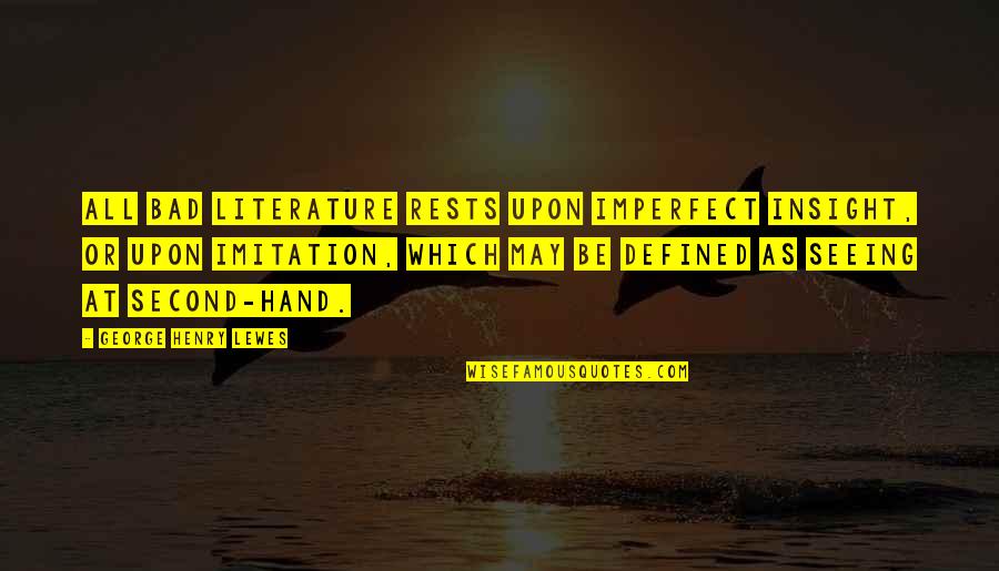 Henry George Quotes By George Henry Lewes: All bad Literature rests upon imperfect insight, or Henry George Quotes By George Henry Lewes: All bad Literature rests upon imperfect insight, or