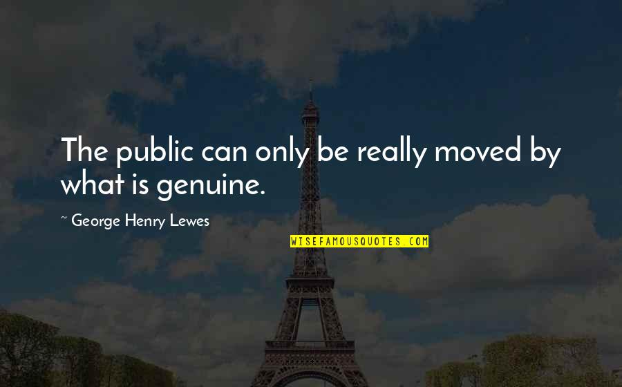 Henry George Quotes By George Henry Lewes: The public can only be really moved by