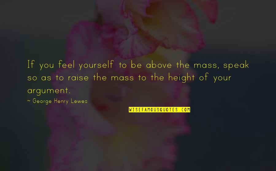 Henry George Quotes By George Henry Lewes: If you feel yourself to be above the